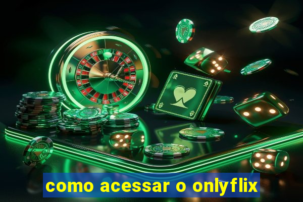 como acessar o onlyflix